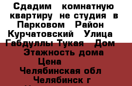 Сдадим 1-комнатную квартиру (не студия) в Парковом › Район ­ Курчатовский › Улица ­ Габдуллы Тукая › Дом ­ 11 › Этажность дома ­ 10 › Цена ­ 9 800 - Челябинская обл., Челябинск г. Недвижимость » Квартиры аренда   . Челябинская обл.,Челябинск г.